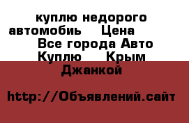 куплю недорого автомобиь  › Цена ­ 5-20000 - Все города Авто » Куплю   . Крым,Джанкой